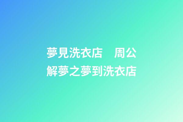 夢見洗衣店　周公解夢之夢到洗衣店